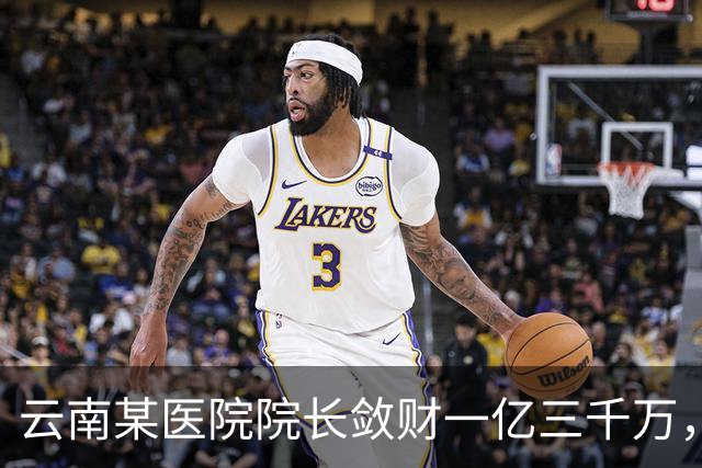 云南某医院院长敛财一亿三千万，长期伴侣五十五名，创当地纪录