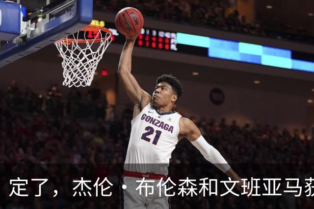 定了，杰伦·布伦森和文班亚马获得亚当·萧华的NBA门面认可